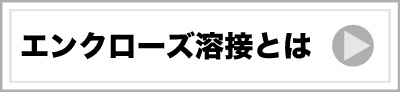 エンクローズ溶接とは